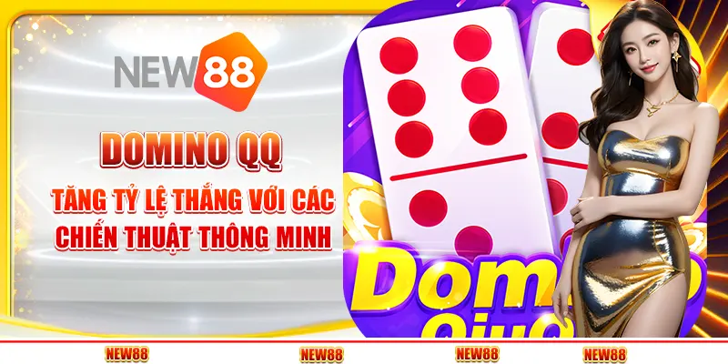Domino QQ tại New88 - Tăng tỷ lệ thắng với các chiến thuật thông minh