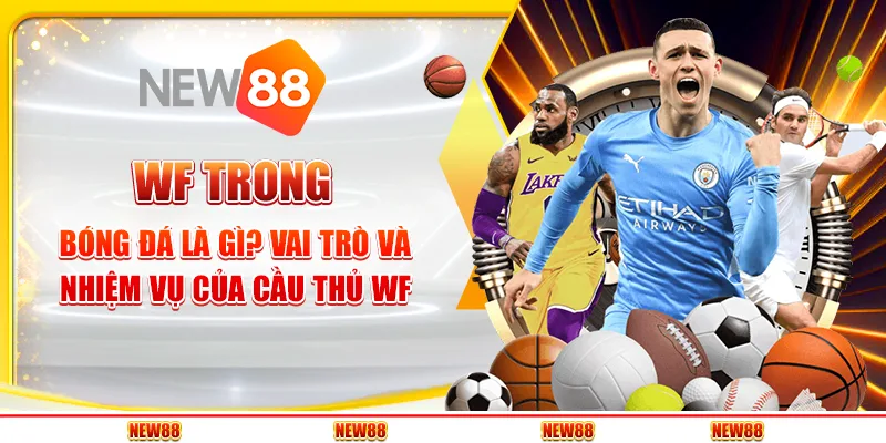WF trong bóng đá là gì? Vai trò và nhiệm vụ của cầu thủ WF