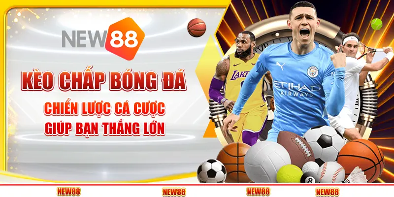 Kèo chấp bóng đá tại New88 - Chiến lược cá cược giúp bạn thắng lớn