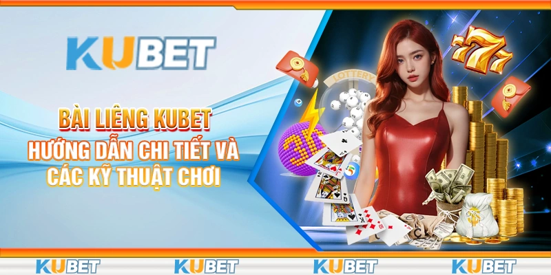 Bài Liêng Kubet - Hướng Dẫn Chi Tiết Và Các Kỹ Thuật Chơi
