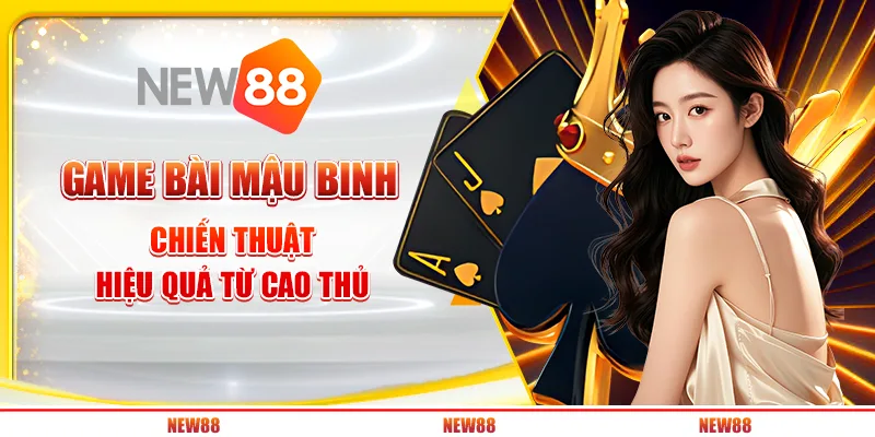 Game bài mậu binh tại New88 - Chiến thuật hiệu quả từ cao thủ