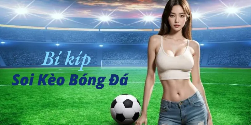 Kinh nghiệm soi kèo bóng đá chuẩn