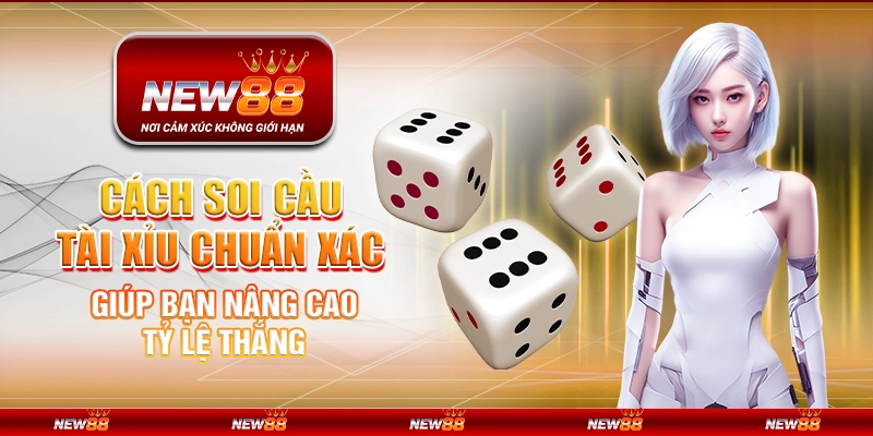 Cách soi cầu Tài Xỉu chuẩn xác giúp bạn nâng cao tỷ lệ thắng