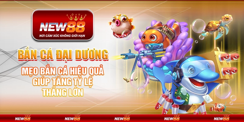 Bắn Cá Đại Dương tại New88 – Mẹo bắn cá hiệu quả giúp tăng tỷ lệ thắng lớn