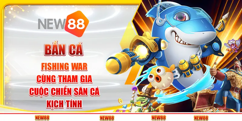 Bắn cá Fishing War tại New88 - Cùng tham gia cuộc chiến săn cá kịch tính