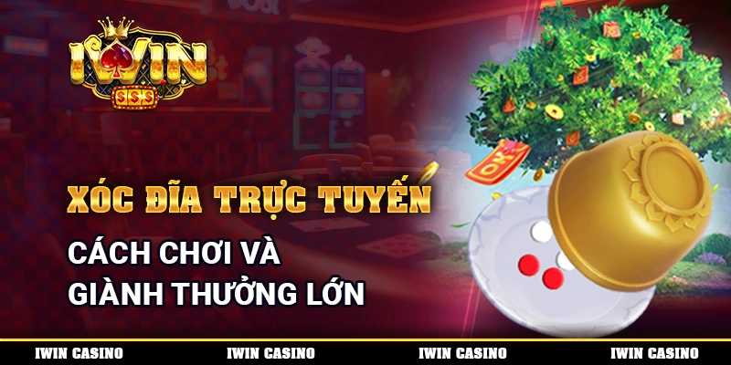 Xóc Đĩa Trực Tuyến - Cách Chơi Và Giành Thưởng Lớn