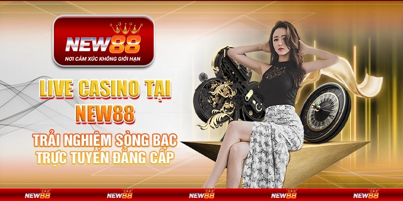 Live Casino tại New88 – Trải nghiệm sòng bạc trực tuyến đẳng cấp