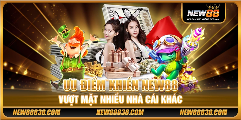 Ưu điểm khiến New88 vượt mặt nhiều nhà cái khác