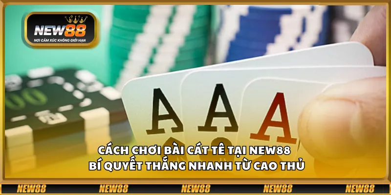 Cách chơi bài Cát Tê tại New88 – Bí quyết thắng nhanh từ cao thủ 4 Cách chơi bài Cát Tê tại New88 – Bí quyết thắng nhanh từ cao thủ