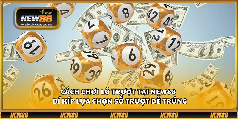 Cách chơi lô trượt tại New88 – Bí kíp lựa chọn số trượt dễ trúng