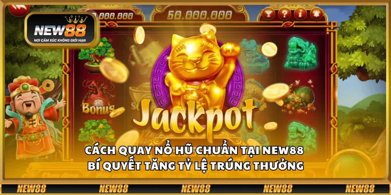 Cách quay nổ hũ chuẩn tại New88 – Bí quyết tăng tỷ lệ trúng thưởng