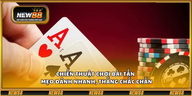 Chiến thuật chơi bài Tấn – Mẹo đánh nhanh, thắng chắc chắn