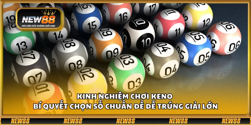 Kinh nghiệm chơi Keno – Bí quyết chọn số chuẩn để dễ trúng giải lớn