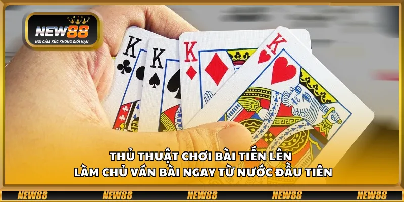 Thủ thuật chơi bài Tiến Lên – Làm chủ ván bài ngay từ nước đầu tiên 1 Thủ thuật chơi bài Tiến Lên – Làm chủ ván bài ngay từ nước đầu tiên