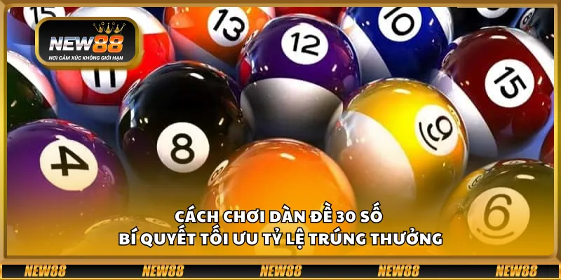Cách chơi dàn đề 30 số – Bí quyết tối ưu tỷ lệ trúng thưởng