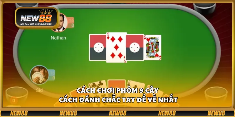 Cách chơi phỏm 9 cây - cách đánh chắc tay để về nhất