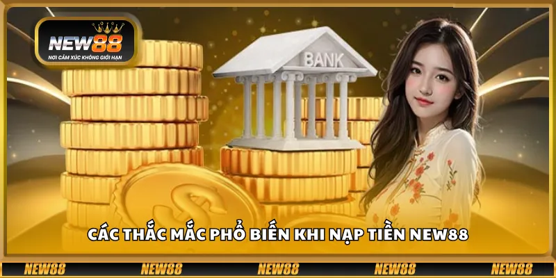 Các thắc mắc phổ biến khi nạp tiền New88