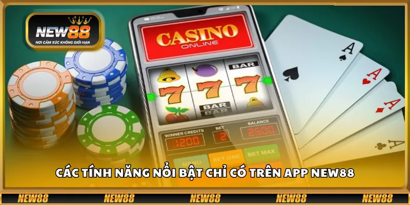 Các tính năng nổi bật chỉ có trên app New88
